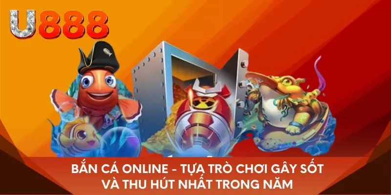 Bắn Cá Online - Tựa trò chơi gây sốt và thu hút nhất trong năm