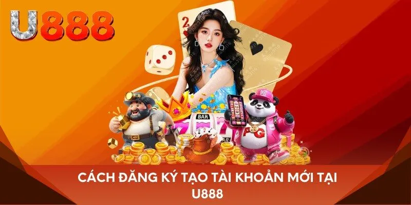 Cách đăng ký tạo tài khoản mới tại U888
