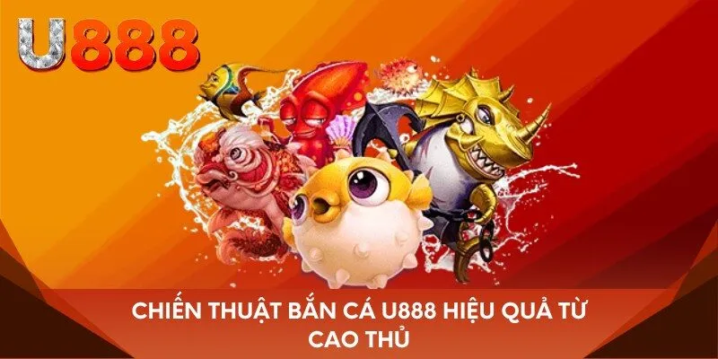 Chiến thuật bắn cá U888 hiệu quả từ cao thủ