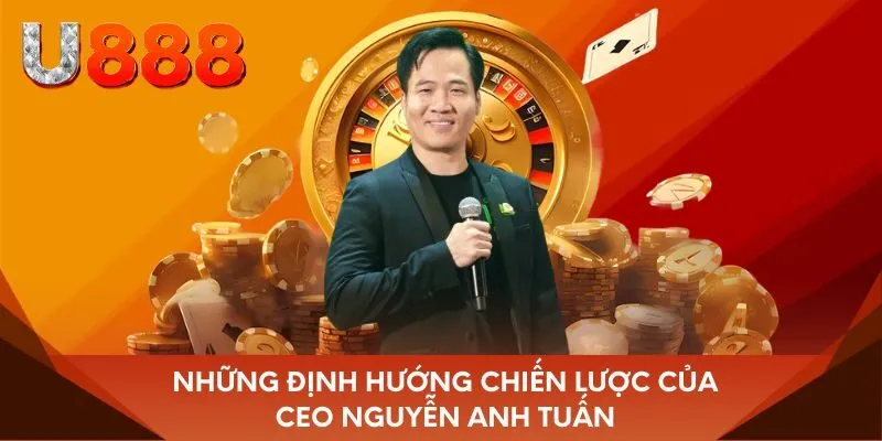 Những định hướng chiến lược của ceo nguyễn anh tuấn