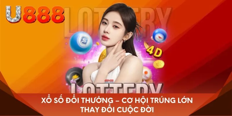 Xổ số đổi thưởng – cơ hội trúng lớn thay đổi cuộc đời